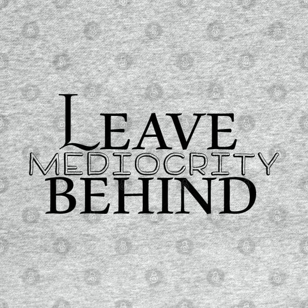 Leave Mediocrity Behind by BonnieSales